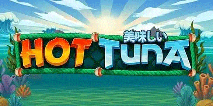 Strategi Jackpot Besar di Slot Hot Tuna Yang Wajib Dicoba